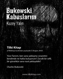Charles Bukowski, Charles Bukowski Alıntı, Charles Bukowski Sözleri, Charles Bukowski Kitapları, Bukowski      Kabuslarım, Bukowski Kabuslarım Kuzey Y
