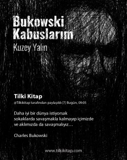 Charles Bukowski, Charles Bukowski Alıntı, Charles Bukowski Sözleri, Charles Bukowski Kitapları, Bukowski      Kabuslarım, Bukowski Kabuslarım Kuzey Y
