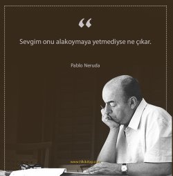 Pablo Neruda, Pablo Neruda Sözleri, Pablo Neruda Alıntı, Pablo Neruda Kitapları, Pablo Neruda Şiirleri, Tilki Kitap, Kule Kitap, Tilki Kitap Alıntı, K